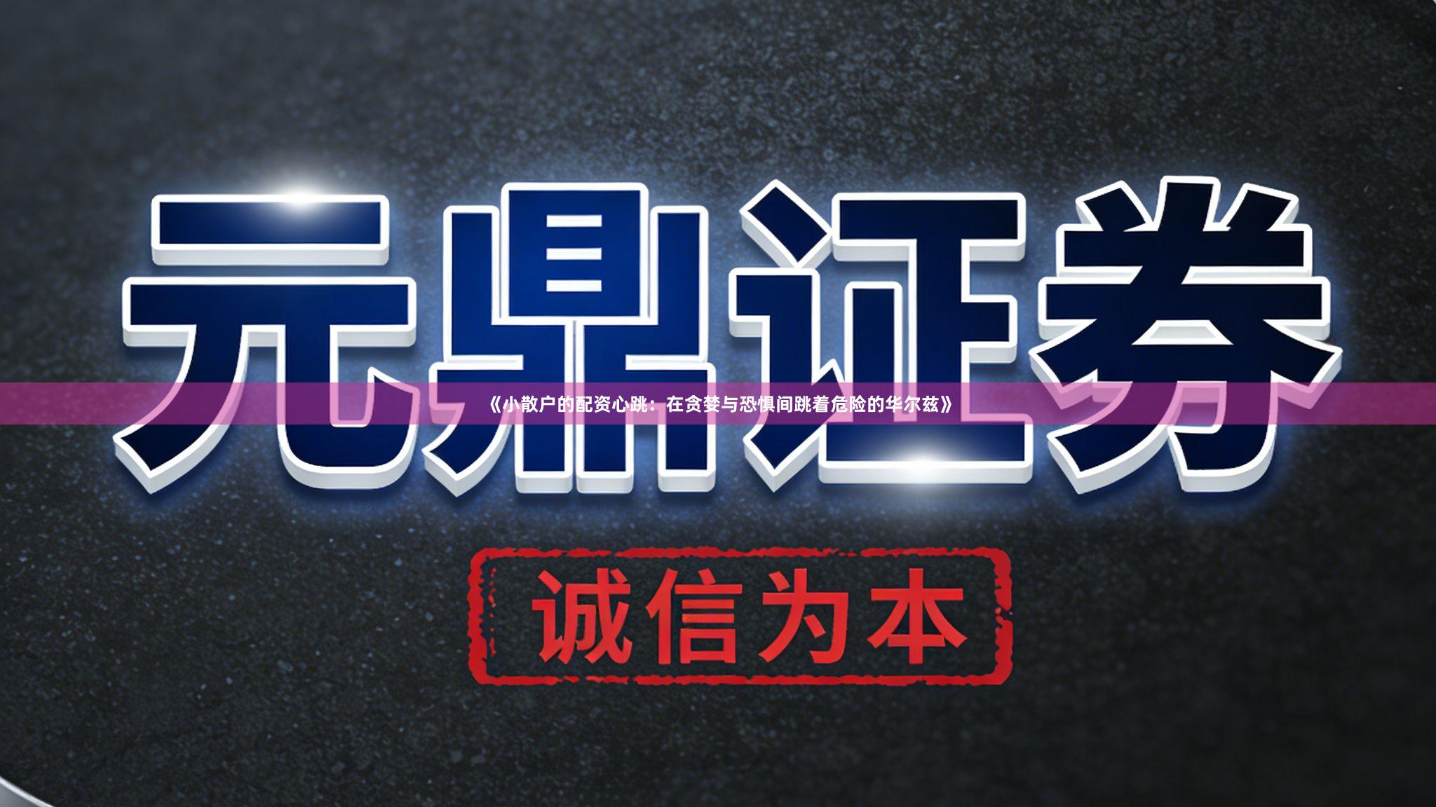 《小散户的配资心跳：在贪婪与恐惧间跳着危险的华尔兹》
