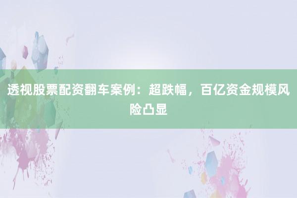 透视股票配资翻车案例：超跌幅，百亿资金规模风险凸显