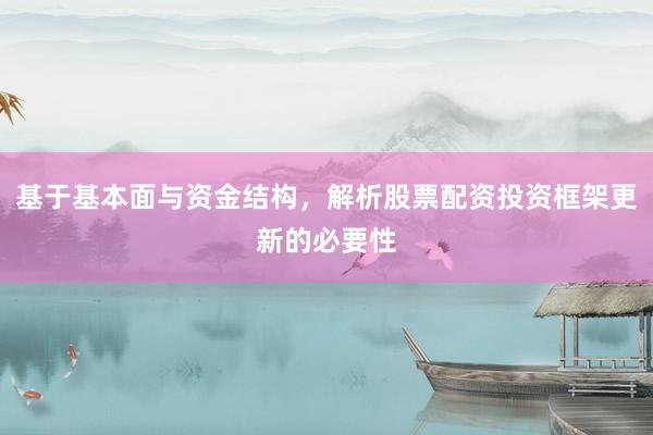 基于基本面与资金结构，解析股票配资投资框架更新的必要性