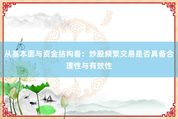 从基本面与资金结构看：炒股频繁交易是否具备合理性与有效性