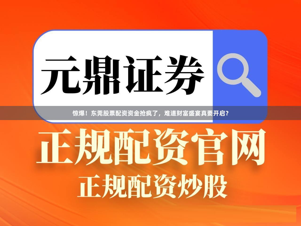 惊爆！东莞股票配资资金抢疯了，难道财富盛宴真要开启？