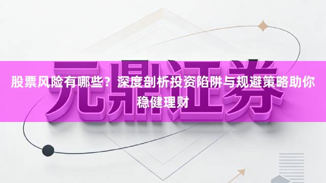 股票风险有哪些？深度剖析投资陷阱与规避策略助你稳健理财