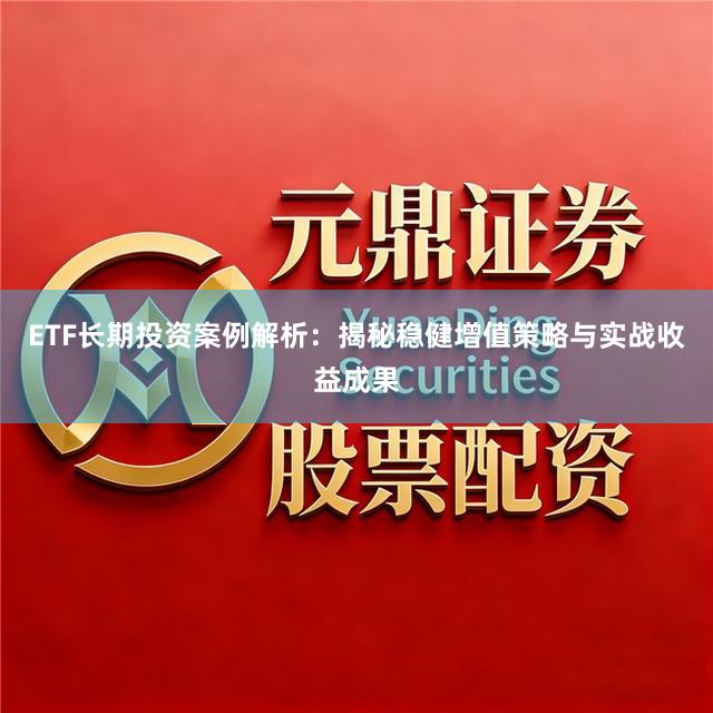 ETF长期投资案例解析：揭秘稳健增值策略与实战收益成果