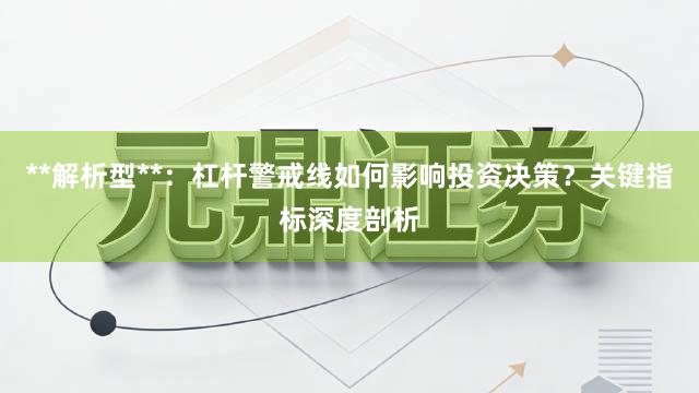 **解析型**：杠杆警戒线如何影响投资决策？关键指标深度剖析