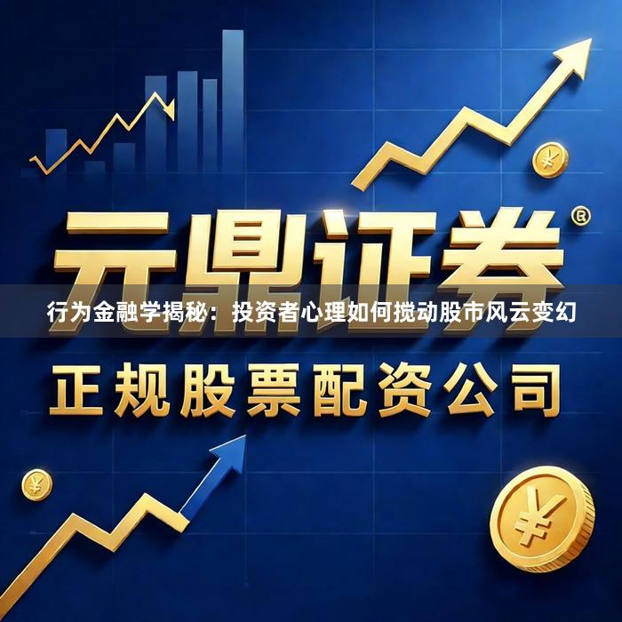 行为金融学揭秘：投资者心理如何搅动股市风云变幻