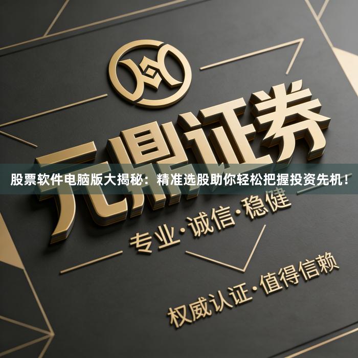 股票软件电脑版大揭秘：精准选股助你轻松把握投资先机！